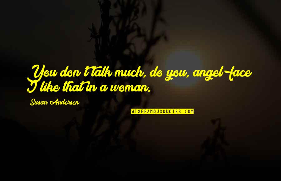 Don T Insult Quotes By Susan Andersen: You don't talk much, do you, angel-face? I Don T Insult Quotes By Susan Andersen: You don't talk much, do you, angel-face? I