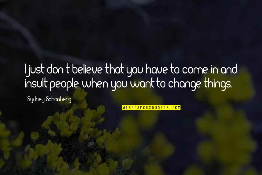 Don T Insult Quotes By Sydney Schanberg: I just don't believe that you have to