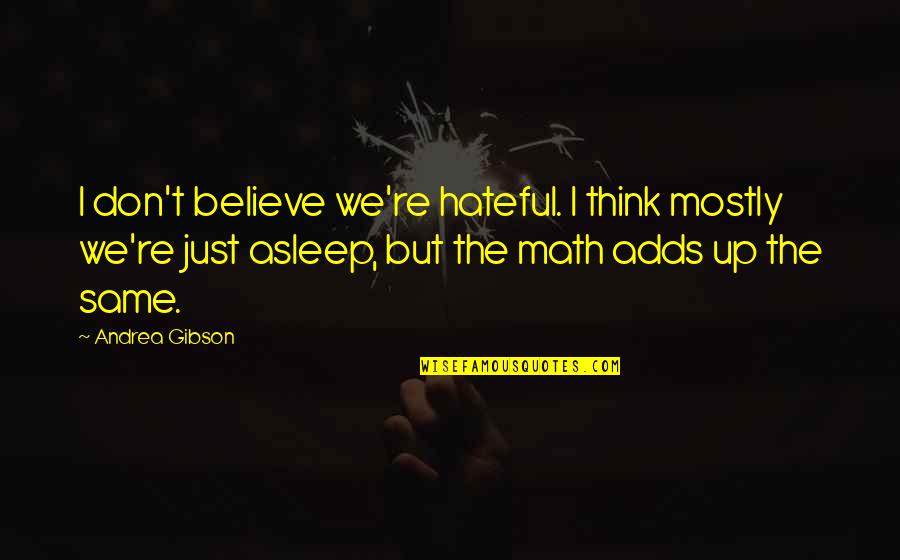 Don T Just Believe Quotes By Andrea Gibson: I don't believe we're hateful. I think mostly Don T Just Believe Quotes By Andrea Gibson: I don't believe we're hateful. I think mostly