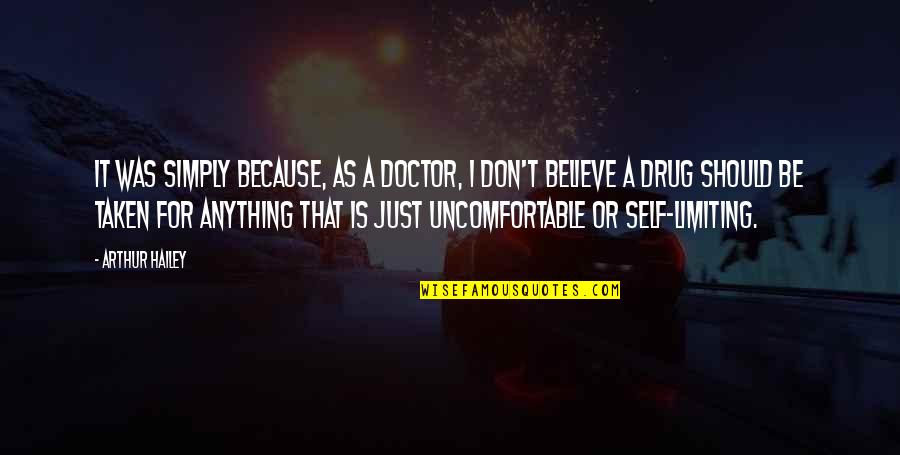 Don T Just Believe Quotes By Arthur Hailey: It was simply because, as a doctor, I Don T Just Believe Quotes By Arthur Hailey: It was simply because, as a doctor, I