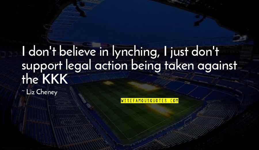Don T Just Believe Quotes By Liz Cheney: I don't believe in lynching, I just don't Don T Just Believe Quotes By Liz Cheney: I don't believe in lynching, I just don't
