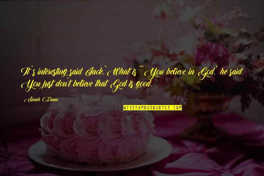 Don T Just Believe Quotes By Sarah Dunn: It's interesting said Jack."What is?""You believe in God."