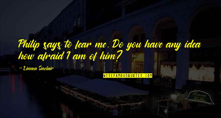 Don T Just Live For Becoming Quotes By Linnea Sinclair: Philip says to fear me. Do you have