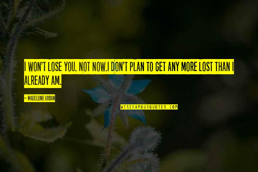Don T Lose Heart Quotes By Madeleine Urban: I won't lose you. Not now.I don't plan