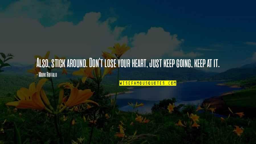 Don T Lose Heart Quotes By Mark Ruffalo: Also, stick around. Don't lose your heart, just