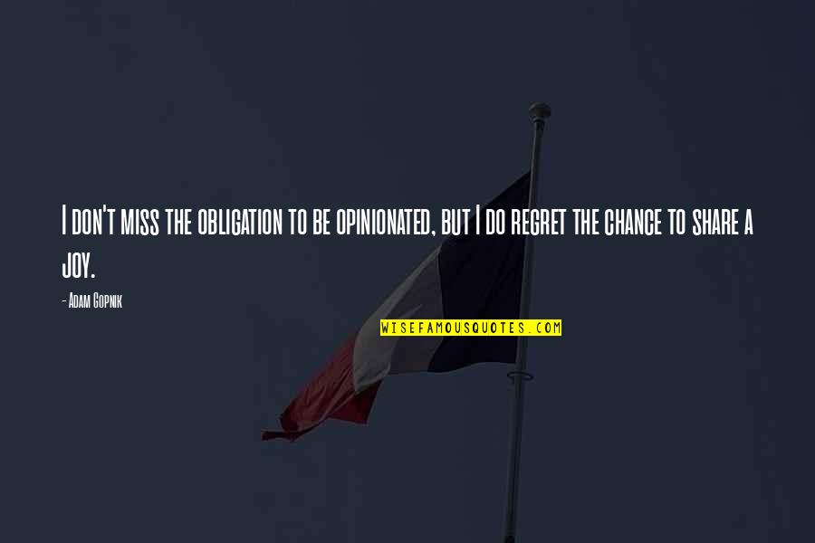 Don T Miss The Chance Quotes By Adam Gopnik: I don't miss the obligation to be opinionated, Don T Miss The Chance Quotes By Adam Gopnik: I don't miss the obligation to be opinionated,