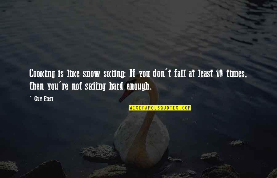 Don T Neglect Your Gifts Quotes By Guy Fieri: Cooking is like snow skiing: If you don't Don T Neglect Your Gifts Quotes By Guy Fieri: Cooking is like snow skiing: If you don't
