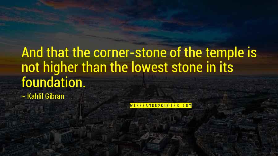 Don T Neglect Your Gifts Quotes By Kahlil Gibran: And that the corner-stone of the temple is Don T Neglect Your Gifts Quotes By Kahlil Gibran: And that the corner-stone of the temple is