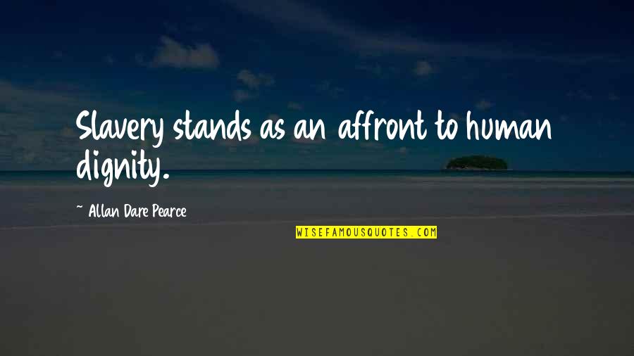 Don T React With Anger Quotes By Allan Dare Pearce: Slavery stands as an affront to human dignity.
