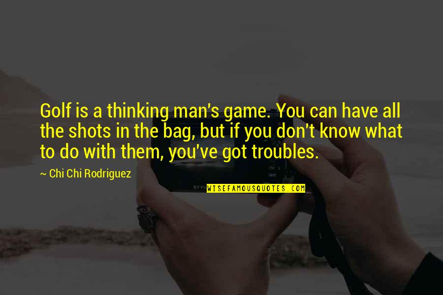 Don T React With Anger Quotes By Chi Chi Rodriguez: Golf is a thinking man's game. You can