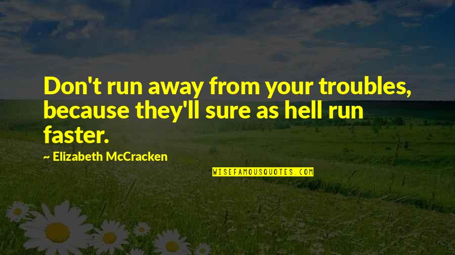 Don T Run Away Quotes By Elizabeth McCracken: Don't run away from your troubles, because they'll