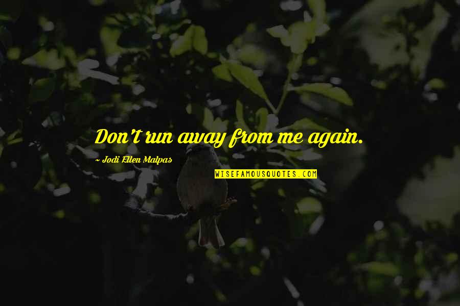 Don T Run Away Quotes By Jodi Ellen Malpas: Don't run away from me again.