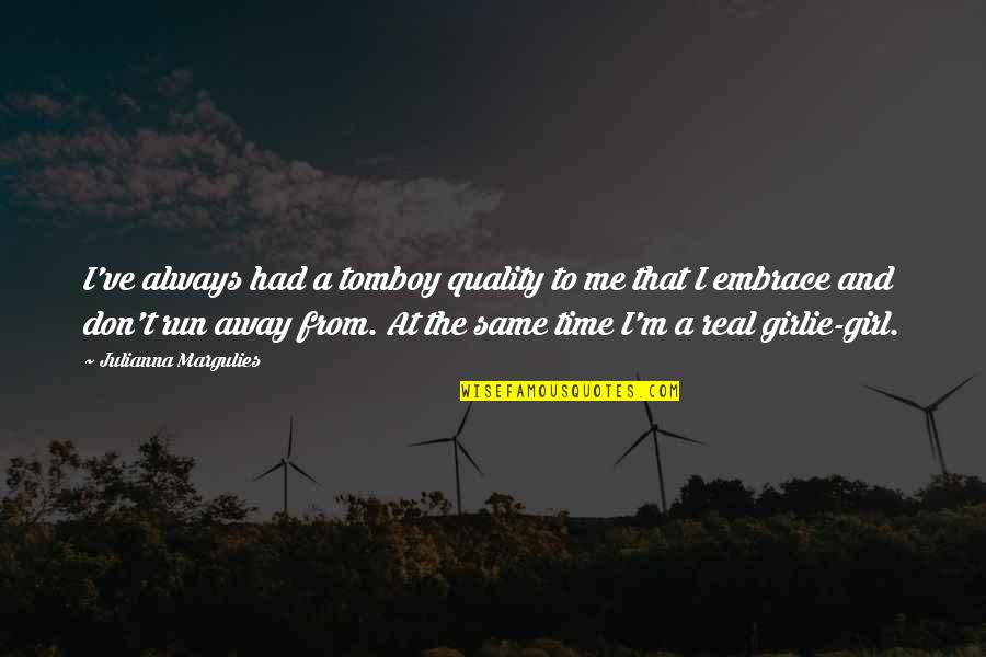 Don T Run Away Quotes By Julianna Margulies: I've always had a tomboy quality to me