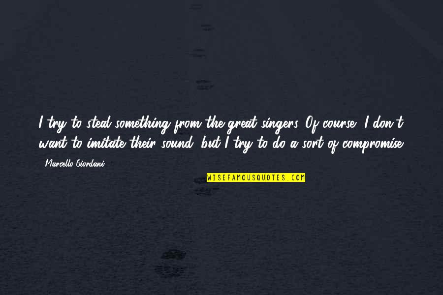 Don T Steal Quotes By Marcello Giordani: I try to steal something from the great Don T Steal Quotes By Marcello Giordani: I try to steal something from the great