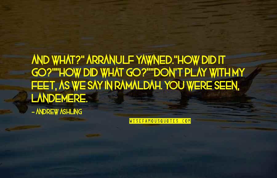 Don T Tease Quotes By Andrew Ashling: And what?" Arranulf yawned."How did it go?""How did