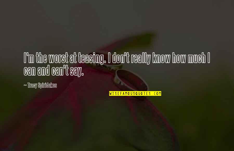 Don T Tease Quotes By Tracy Spiridakos: I'm the worst at teasing. I don't really