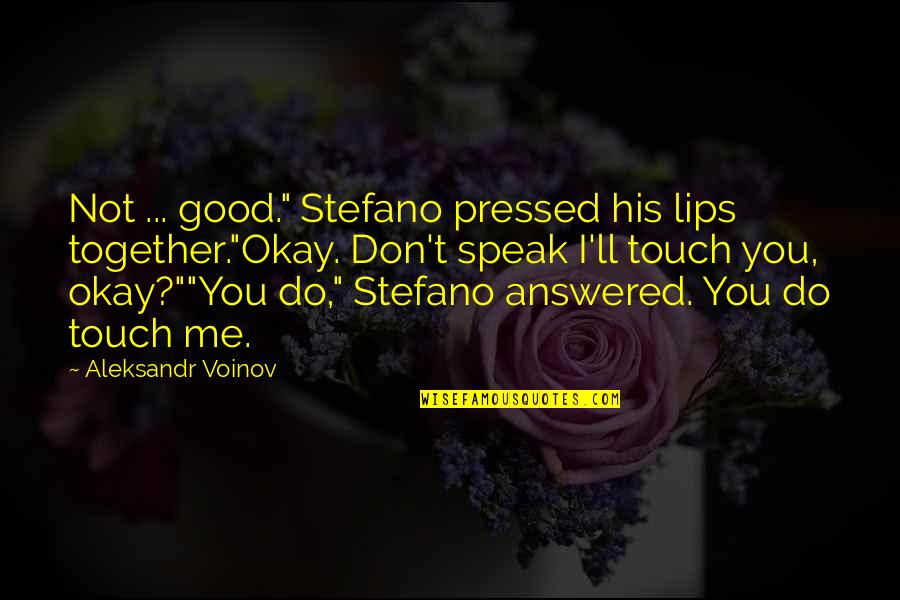 Don T Touch Quotes By Aleksandr Voinov: Not ... good." Stefano pressed his lips together."Okay.