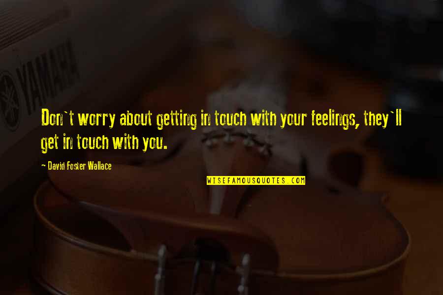 Don T Touch Quotes By David Foster Wallace: Don't worry about getting in touch with your
