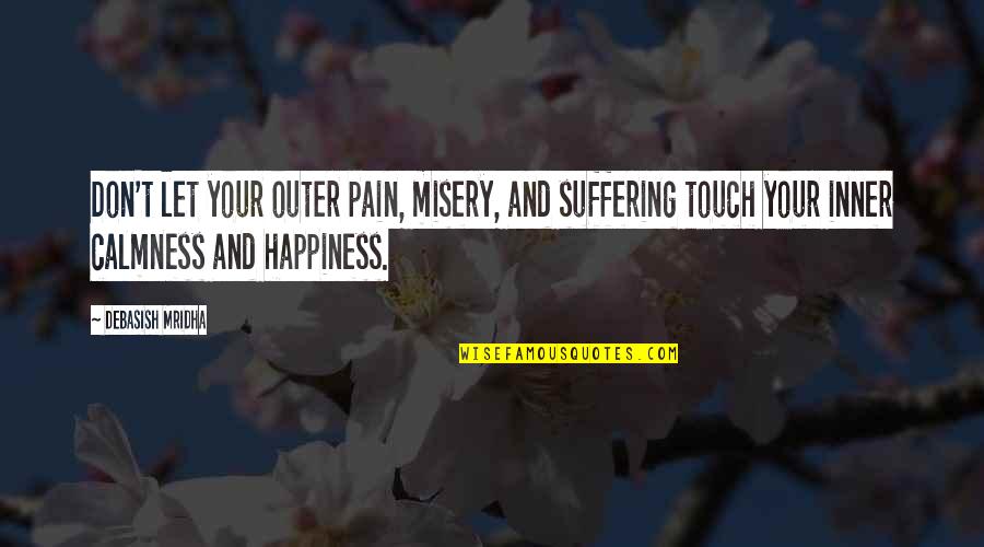 Don T Touch Quotes By Debasish Mridha: Don't let your outer pain, misery, and suffering
