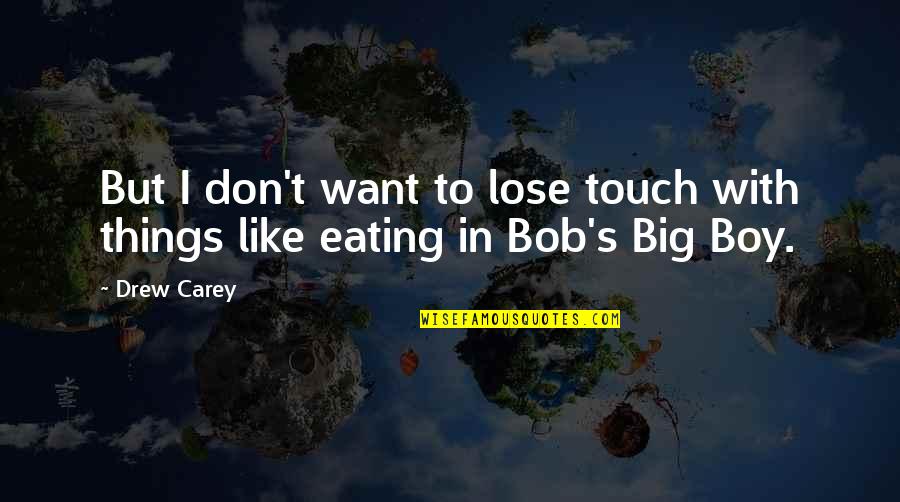 Don T Touch Quotes By Drew Carey: But I don't want to lose touch with