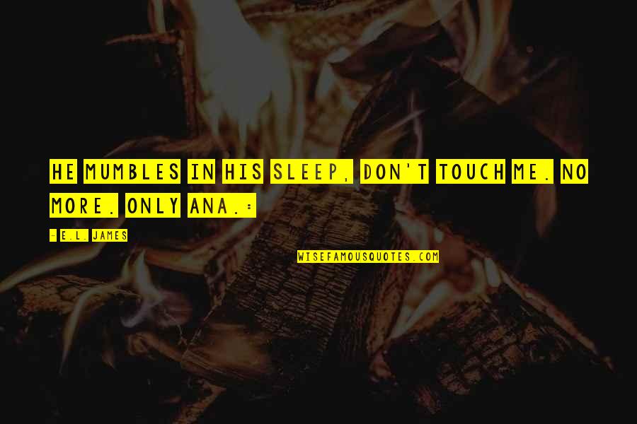 Don T Touch Quotes By E.L. James: He mumbles in his sleep, Don't touch me.