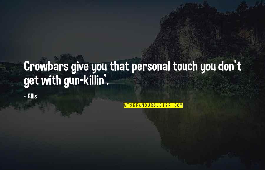 Don T Touch Quotes By Ellis: Crowbars give you that personal touch you don't