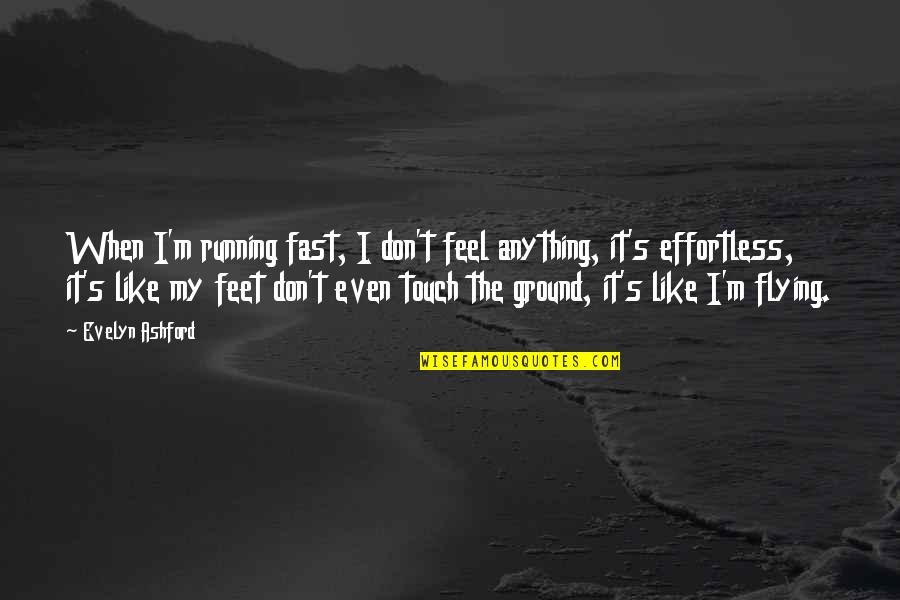 Don T Touch Quotes By Evelyn Ashford: When I'm running fast, I don't feel anything,