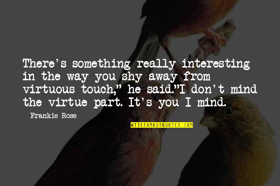 Don T Touch Quotes By Frankie Rose: There's something really interesting in the way you