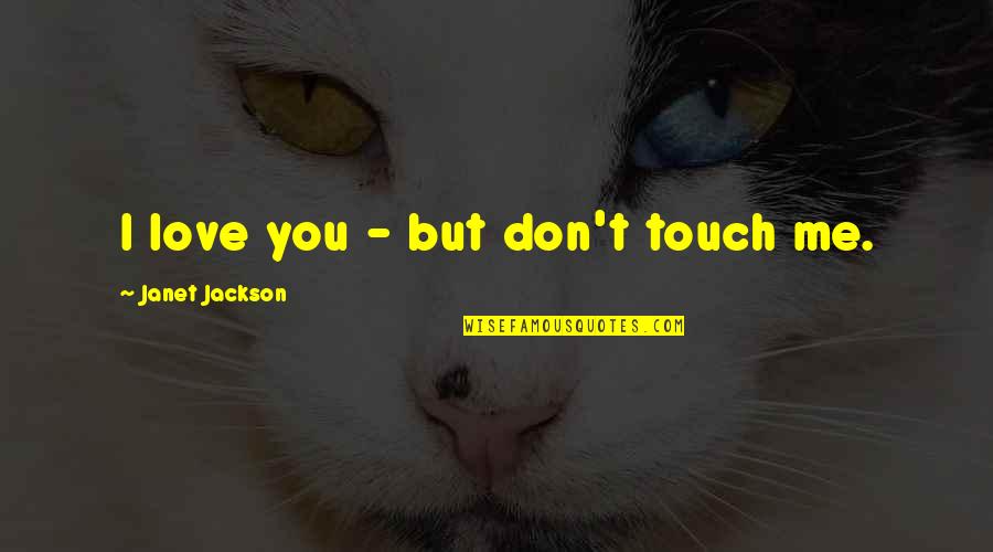 Don T Touch Quotes By Janet Jackson: I love you - but don't touch me.