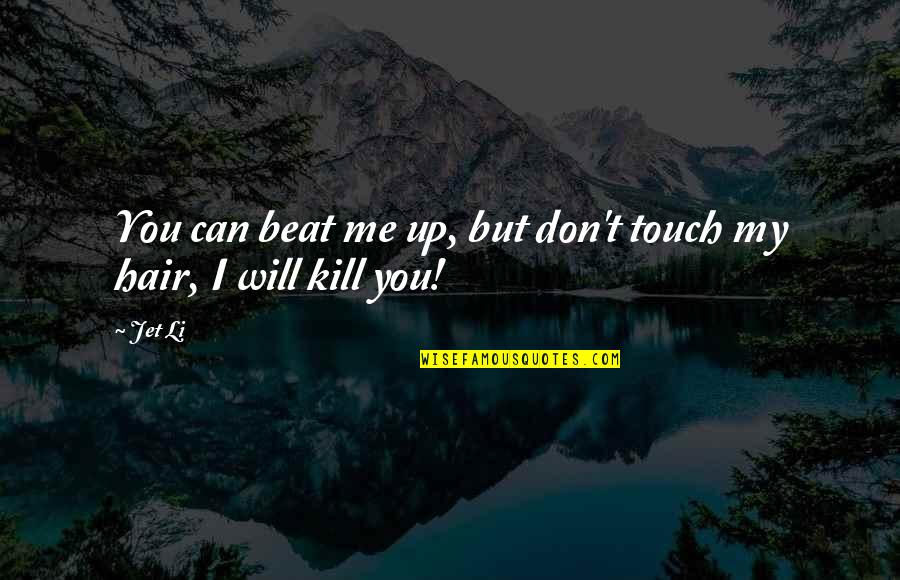 Don T Touch Quotes By Jet Li: You can beat me up, but don't touch