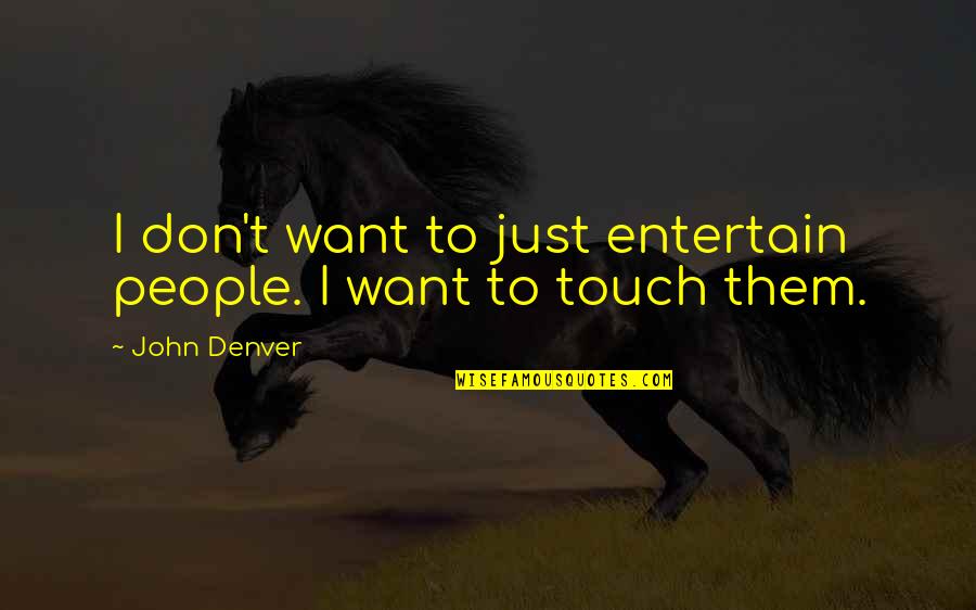 Don T Touch Quotes By John Denver: I don't want to just entertain people. I