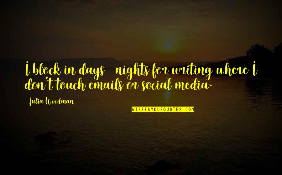 Don T Touch Quotes By Julia Woodman: I block in days / nights for writing