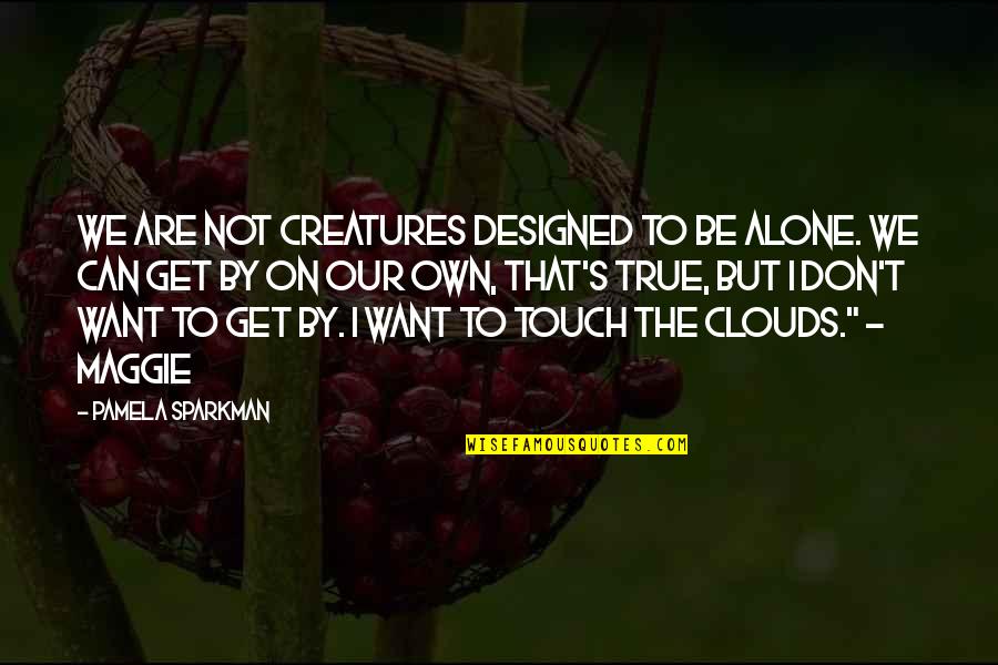 Don T Touch Quotes By Pamela Sparkman: We are not creatures designed to be alone.