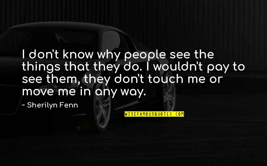 Don T Touch Quotes By Sherilyn Fenn: I don't know why people see the things