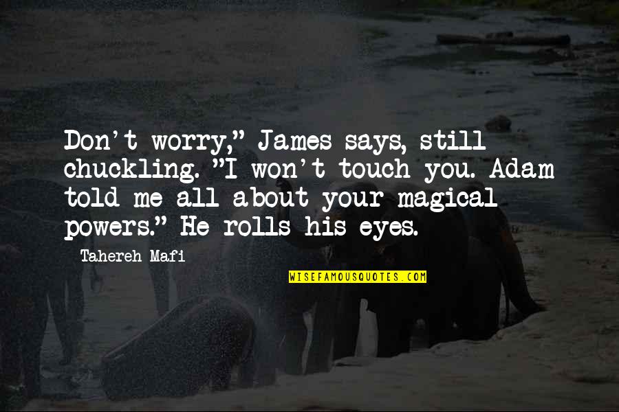 Don T Touch Quotes By Tahereh Mafi: Don't worry," James says, still chuckling. "I won't