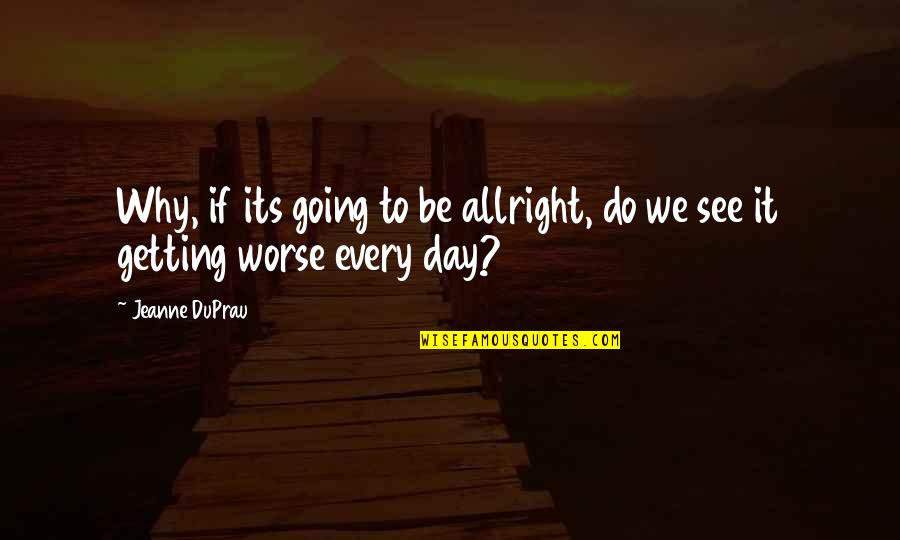 Don T Try To Change The World Quotes By Jeanne DuPrau: Why, if its going to be allright, do
