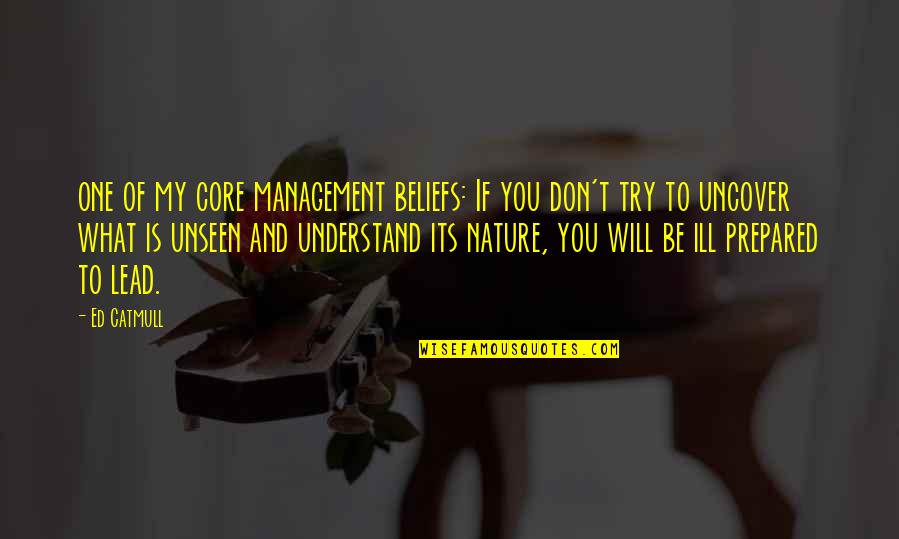 Don T Try To Understand Quotes By Ed Catmull: one of my core management beliefs: If you