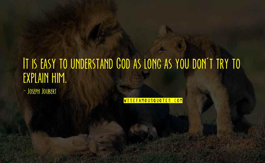 Don T Try To Understand Quotes By Joseph Joubert: It is easy to understand God as long
