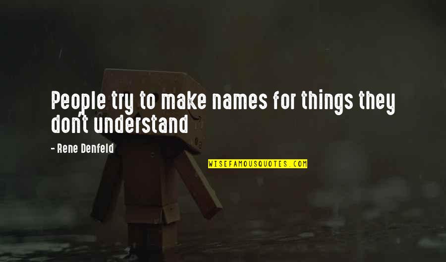 Don T Try To Understand Quotes By Rene Denfeld: People try to make names for things they