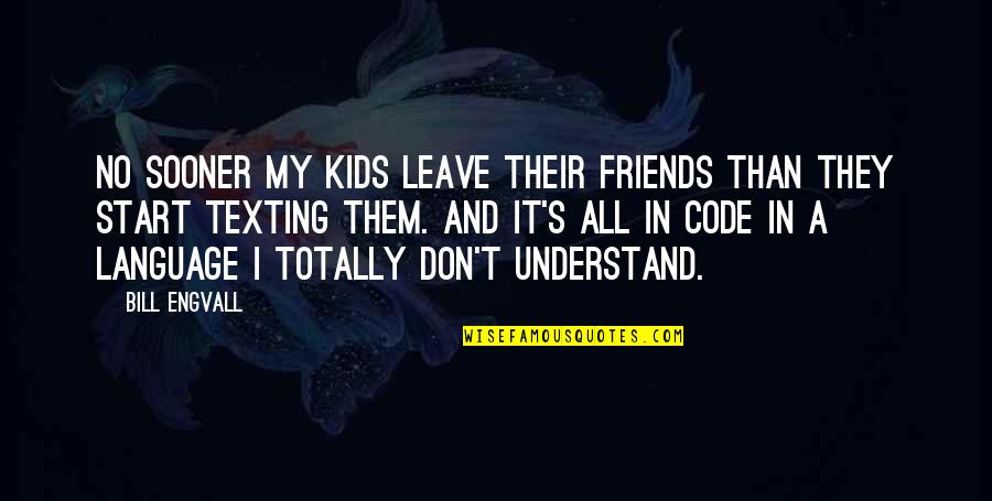 Don T Understand Quotes By Bill Engvall: No sooner my kids leave their friends than