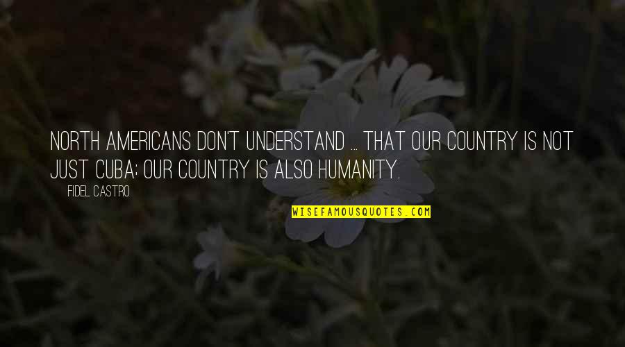 Don T Understand Quotes By Fidel Castro: North Americans don't understand ... that our country