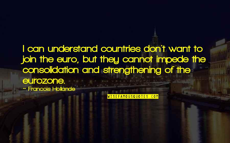 Don T Understand Quotes By Francois Hollande: I can understand countries don't want to join