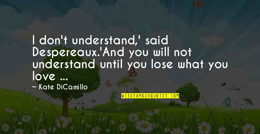 Don T Understand Quotes By Kate DiCamillo: I don't understand,' said Despereaux.'And you will not