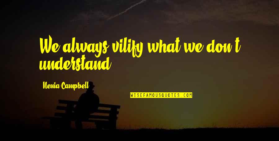 Don T Understand Quotes By Nenia Campbell: We always vilify what we don't understand.