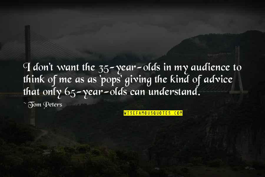 Don T Understand Quotes By Tom Peters: I don't want the 35-year-olds in my audience