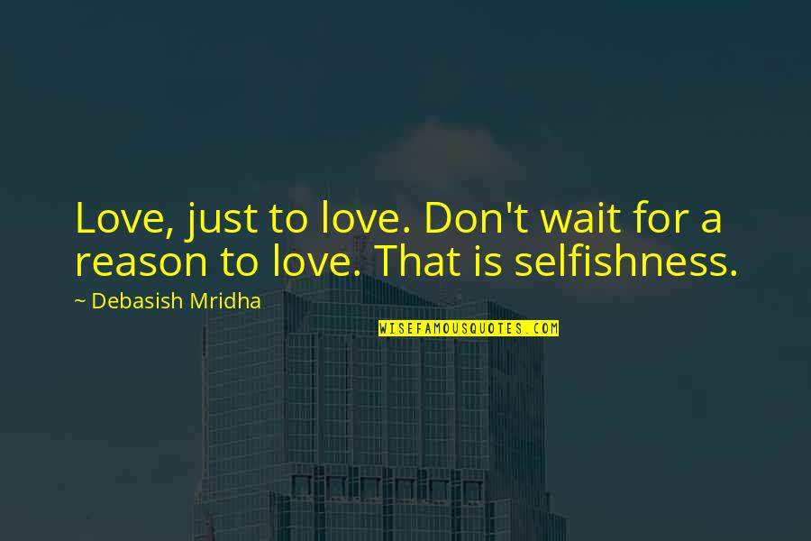 Don T Wait To Love Quotes By Debasish Mridha: Love, just to love. Don't wait for a