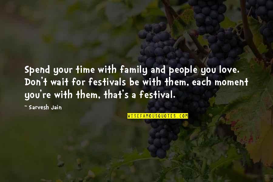 Don T Wait To Love Quotes By Sarvesh Jain: Spend your time with family and people you