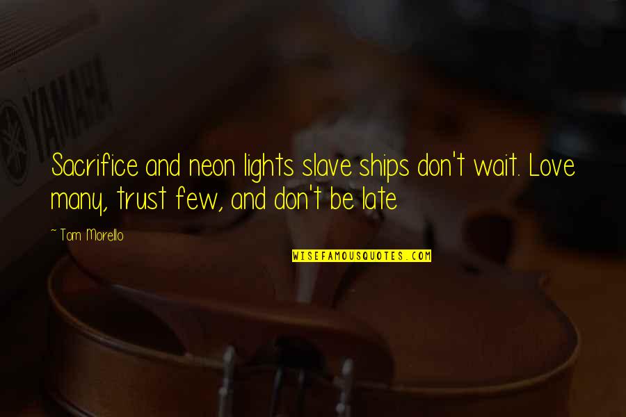 Don T Wait To Love Quotes By Tom Morello: Sacrifice and neon lights slave ships don't wait.