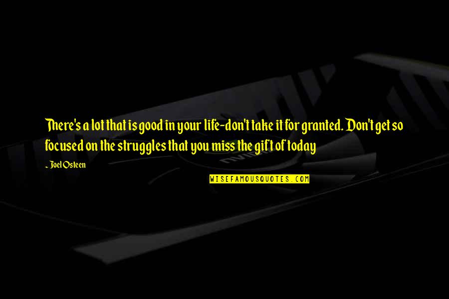 Don Take Life For Granted Quotes By Joel Osteen: There's a lot that is good in your