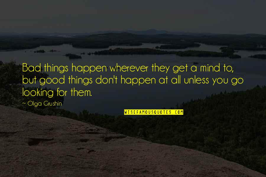 Don Take Life For Granted Quotes By Olga Grushin: Bad things happen wherever they get a mind